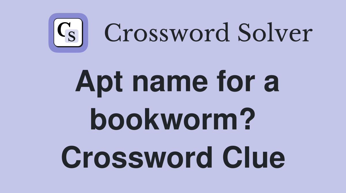 Apt name for a bookworm? Crossword Clue