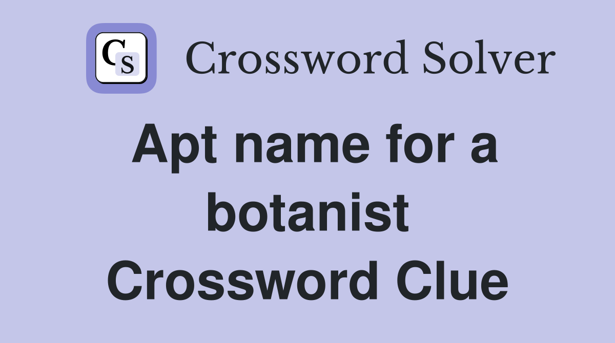 Apt name for a botanist Crossword Clue