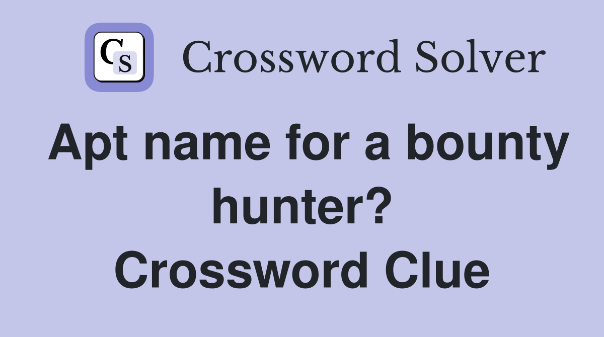 Apt name for a bounty hunter? Crossword Clue