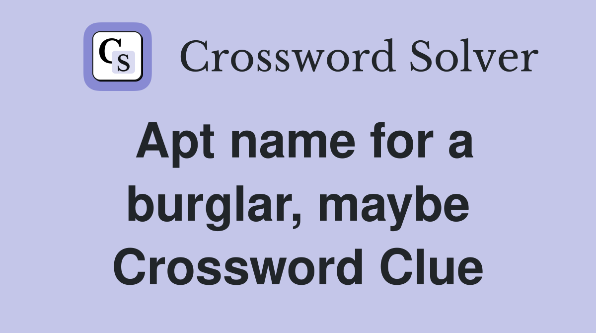 Apt name for a burglar, maybe Crossword Clue
