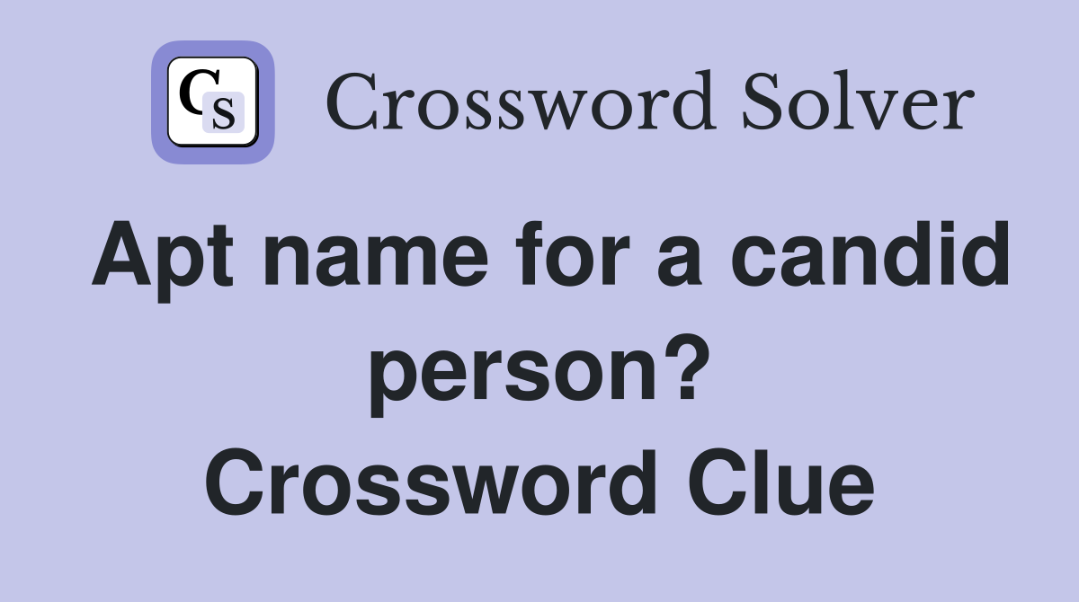 Apt name for a candid person? Crossword Clue