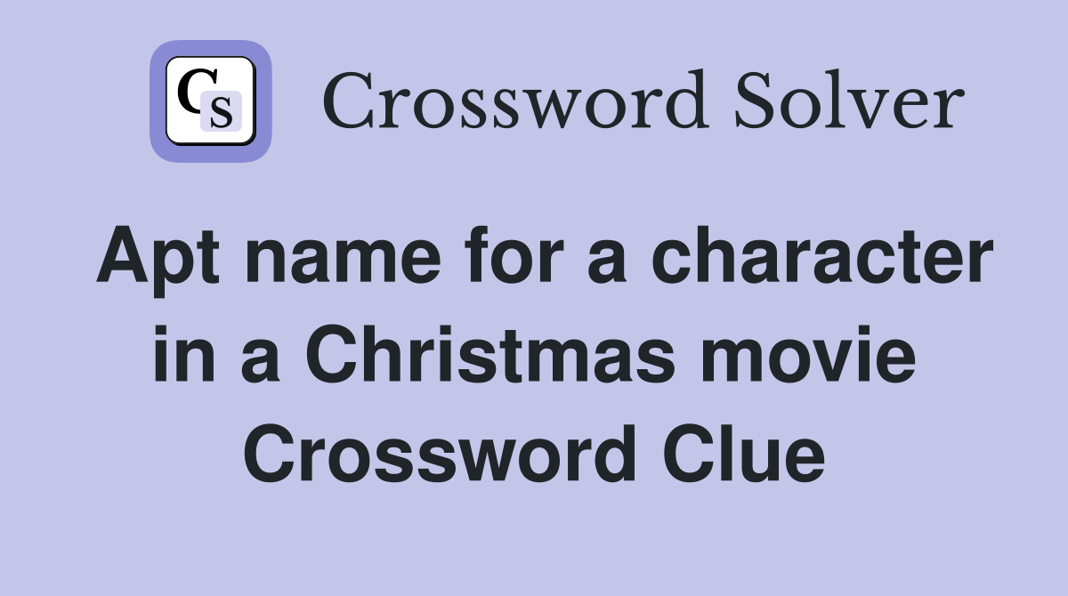Apt name for a character in a Christmas movie Crossword Clue