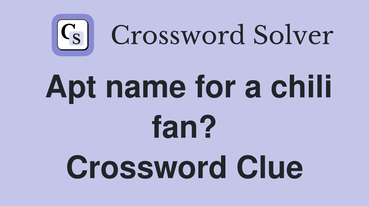 Apt name for a chili fan? Crossword Clue
