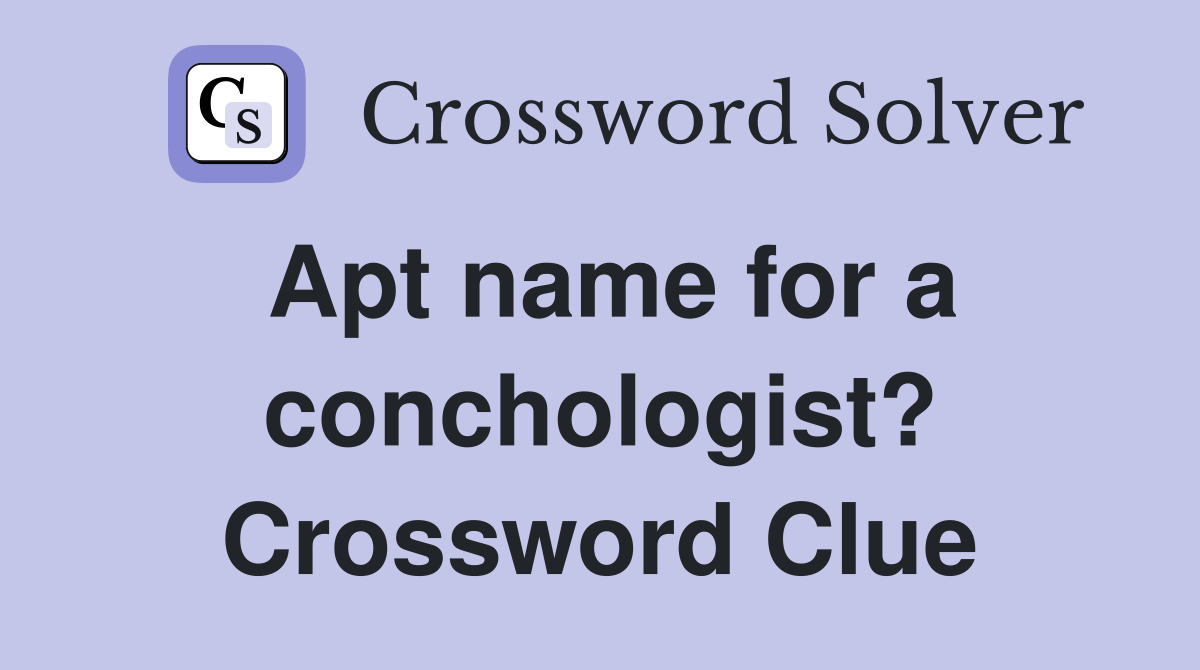 Apt name for a conchologist? Crossword Clue