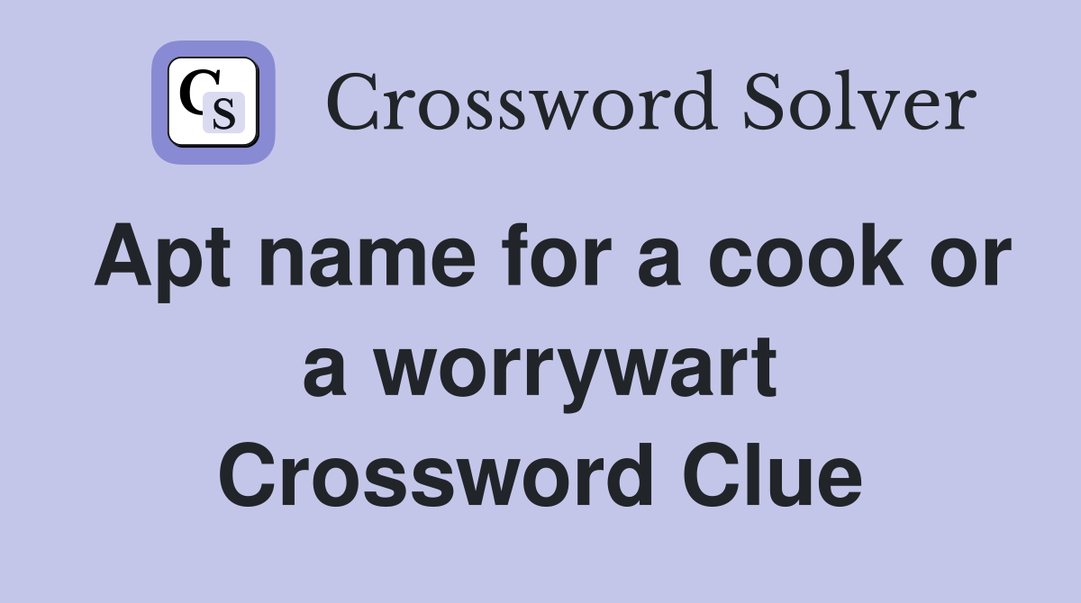 Apt name for a cook or a worrywart Crossword Clue