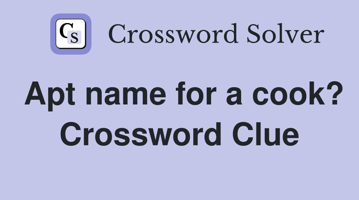 Apt name for a cook? Crossword Clue