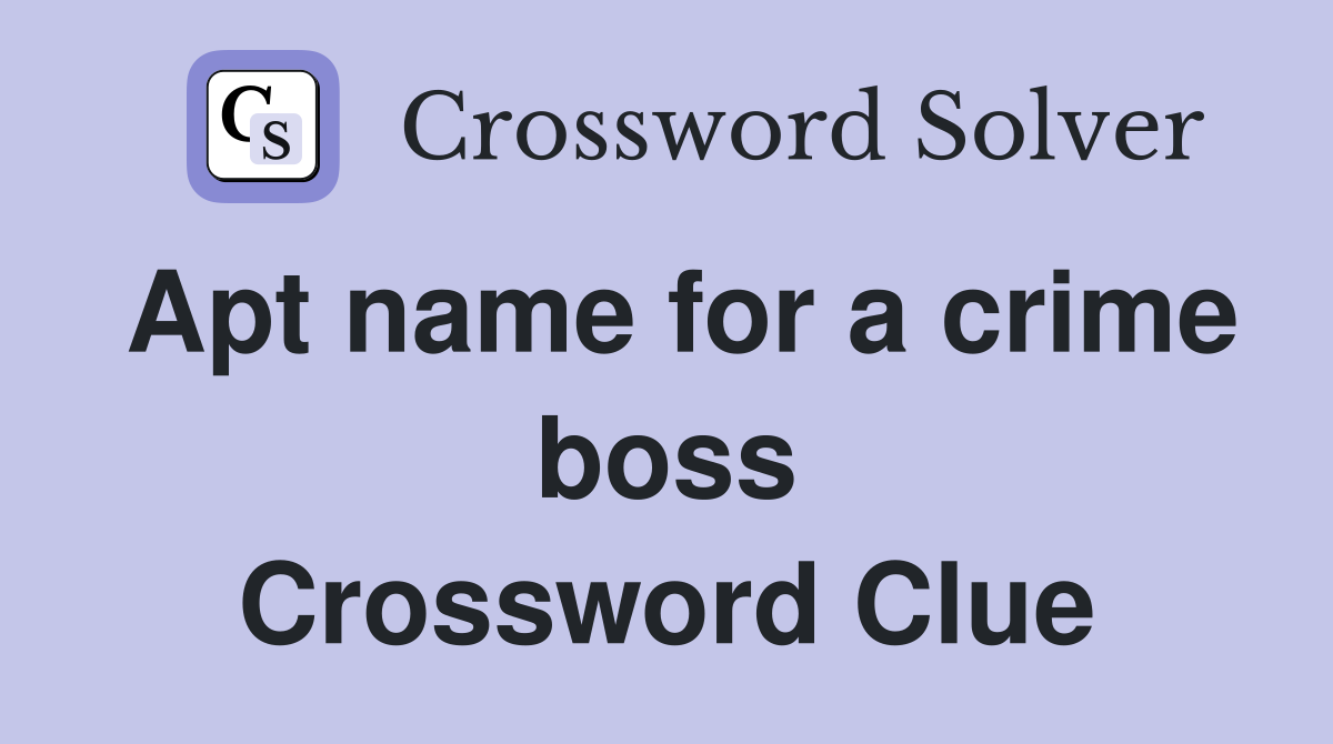 Apt name for a crime boss Crossword Clue