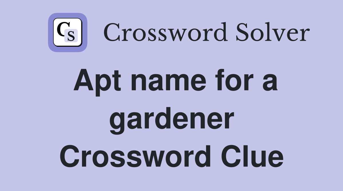 Apt name for a gardener Crossword Clue