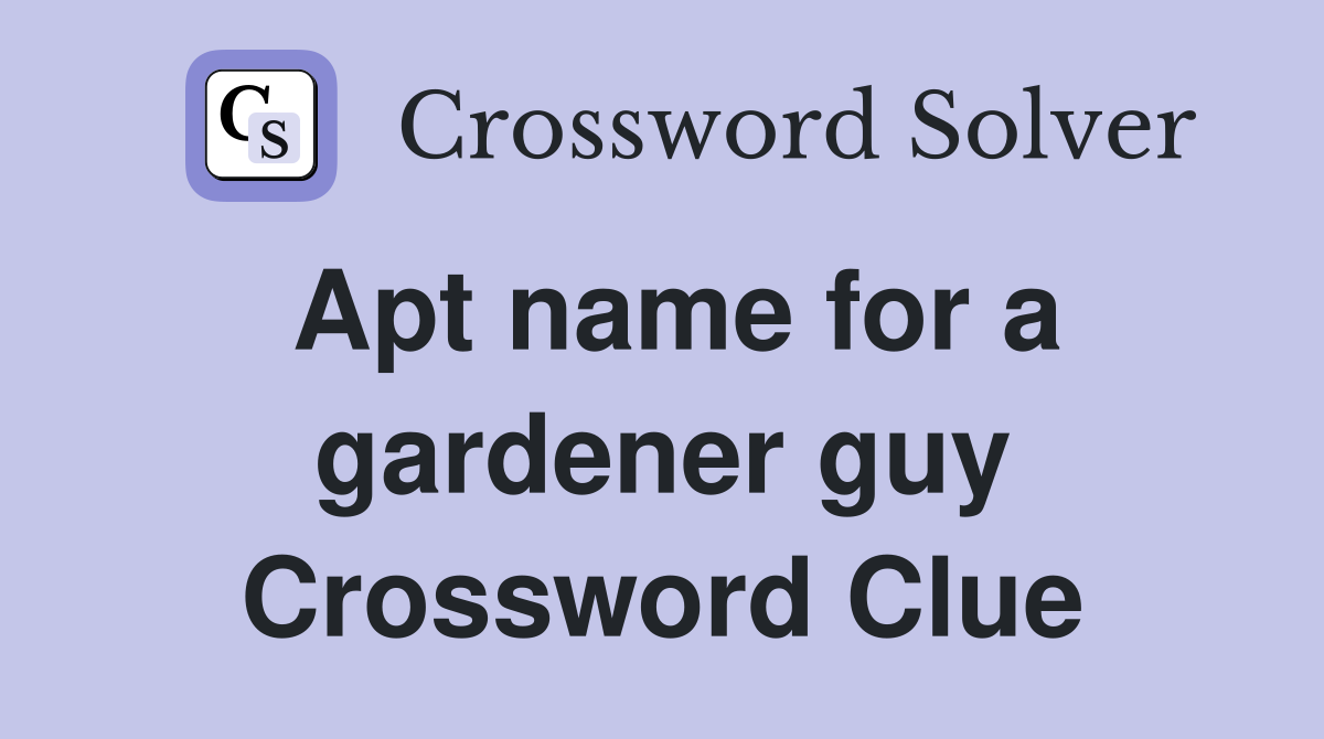Apt name for a gardener guy Crossword Clue