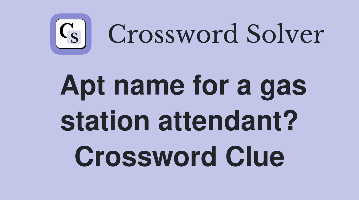 Apt name for a gas station attendant? Crossword Clue