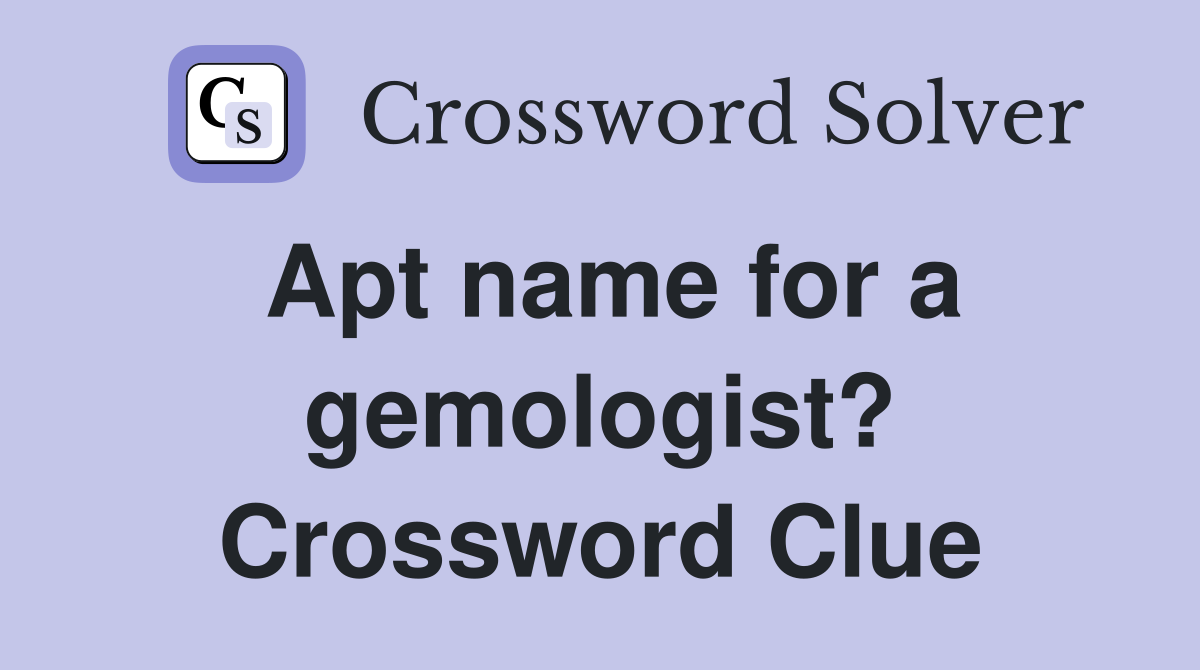 Apt name for a gemologist? Crossword Clue
