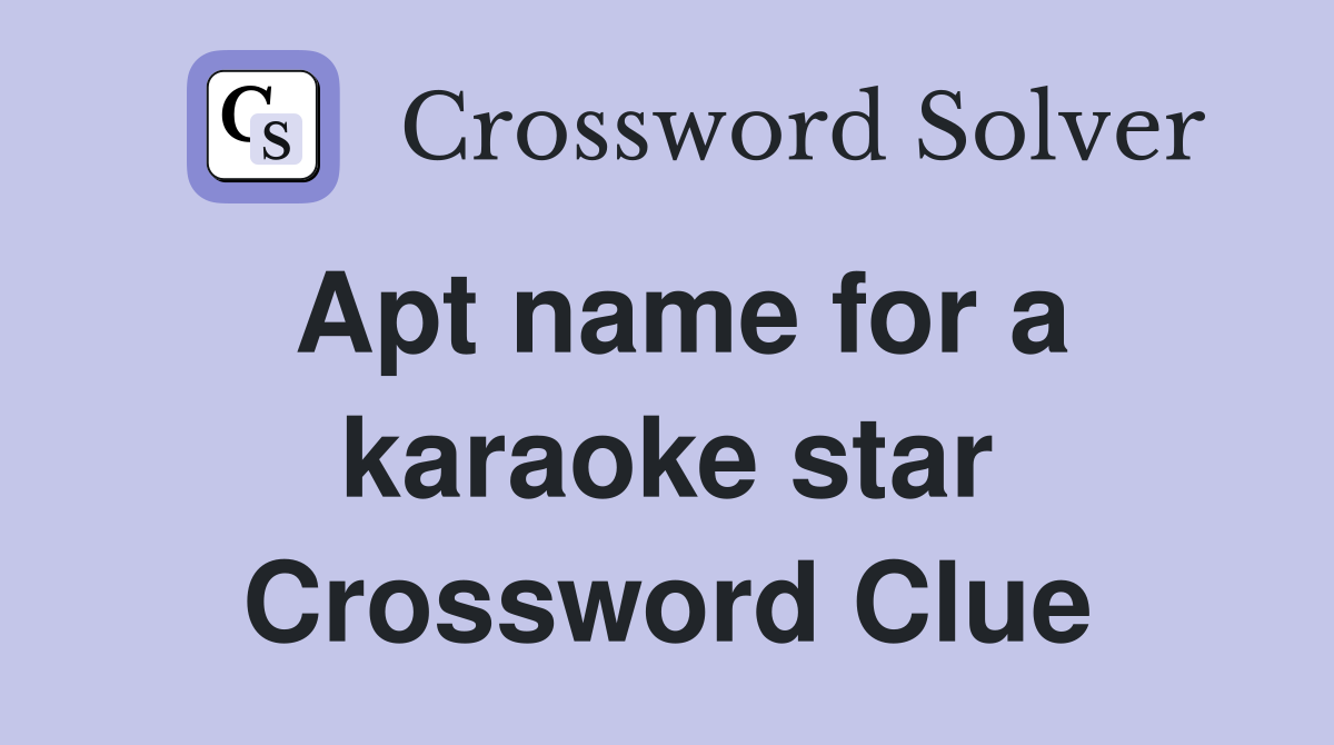 Apt name for a karaoke star Crossword Clue