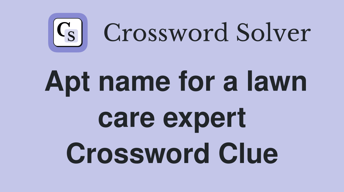 Apt name for a lawn care expert Crossword Clue