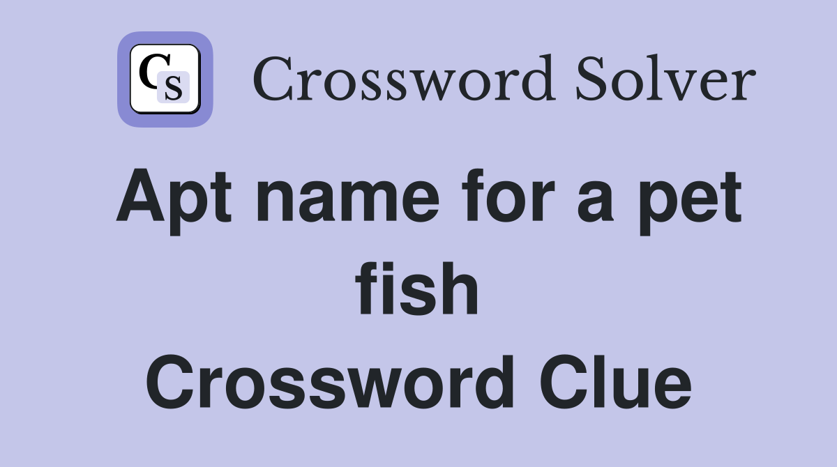 Apt name for a pet fish Crossword Clue