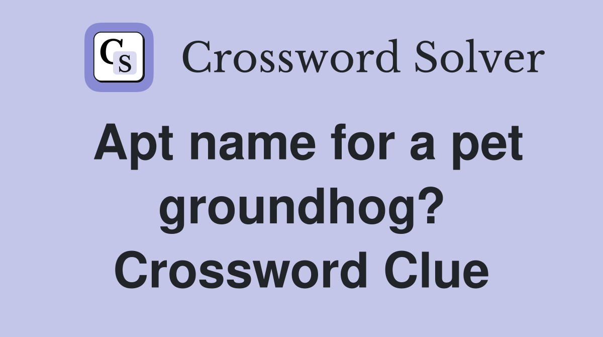 Apt name for a pet groundhog? Crossword Clue
