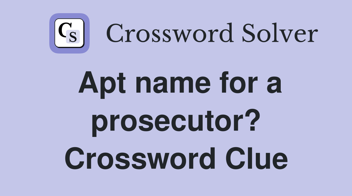 Apt name for a prosecutor? Crossword Clue