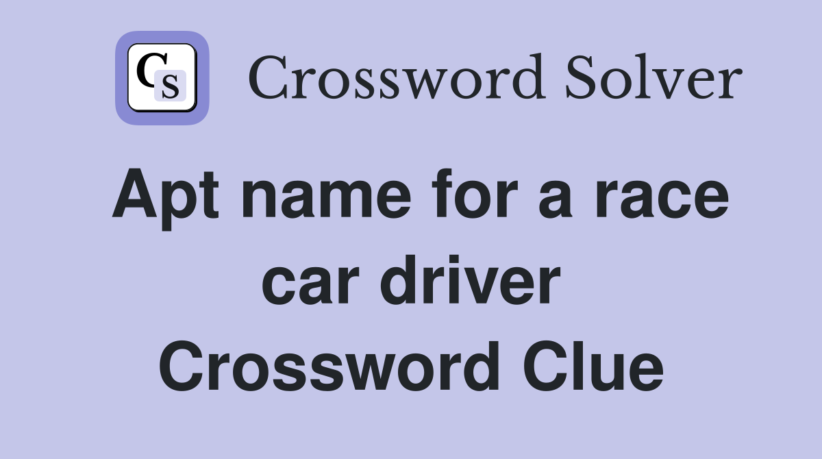 Apt name for a race car driver Crossword Clue