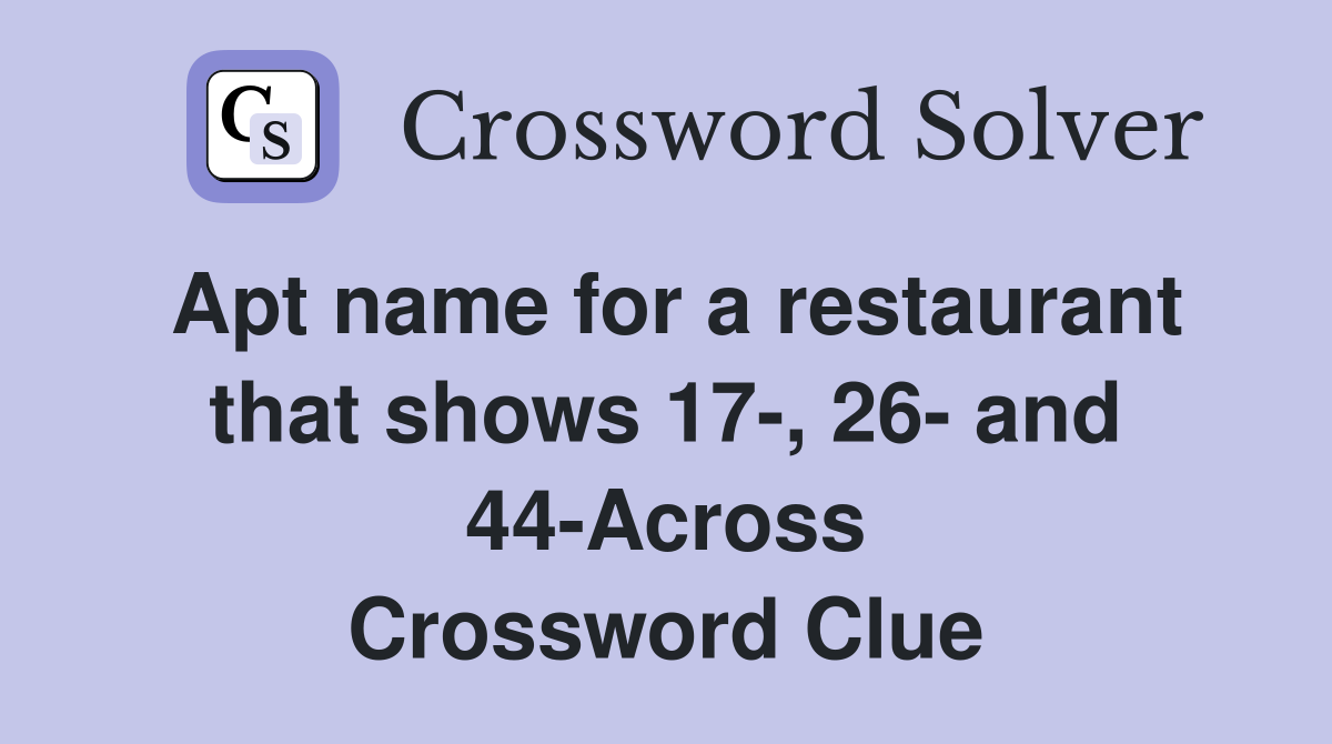 Apt name for a restaurant that shows 17-, 26- and 44-Across Crossword Clue