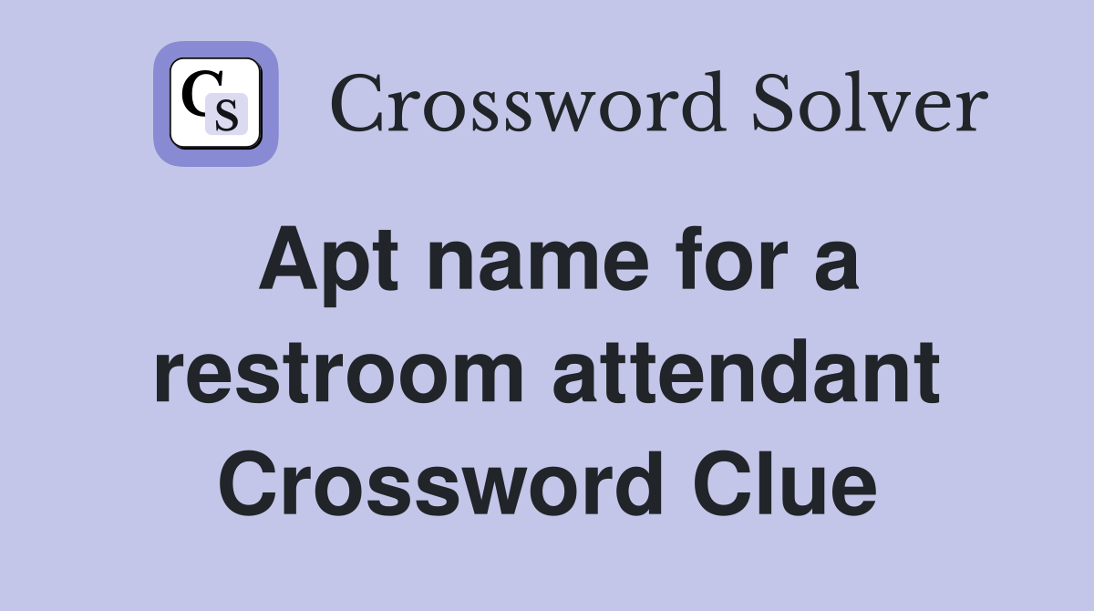 Apt name for a restroom attendant Crossword Clue