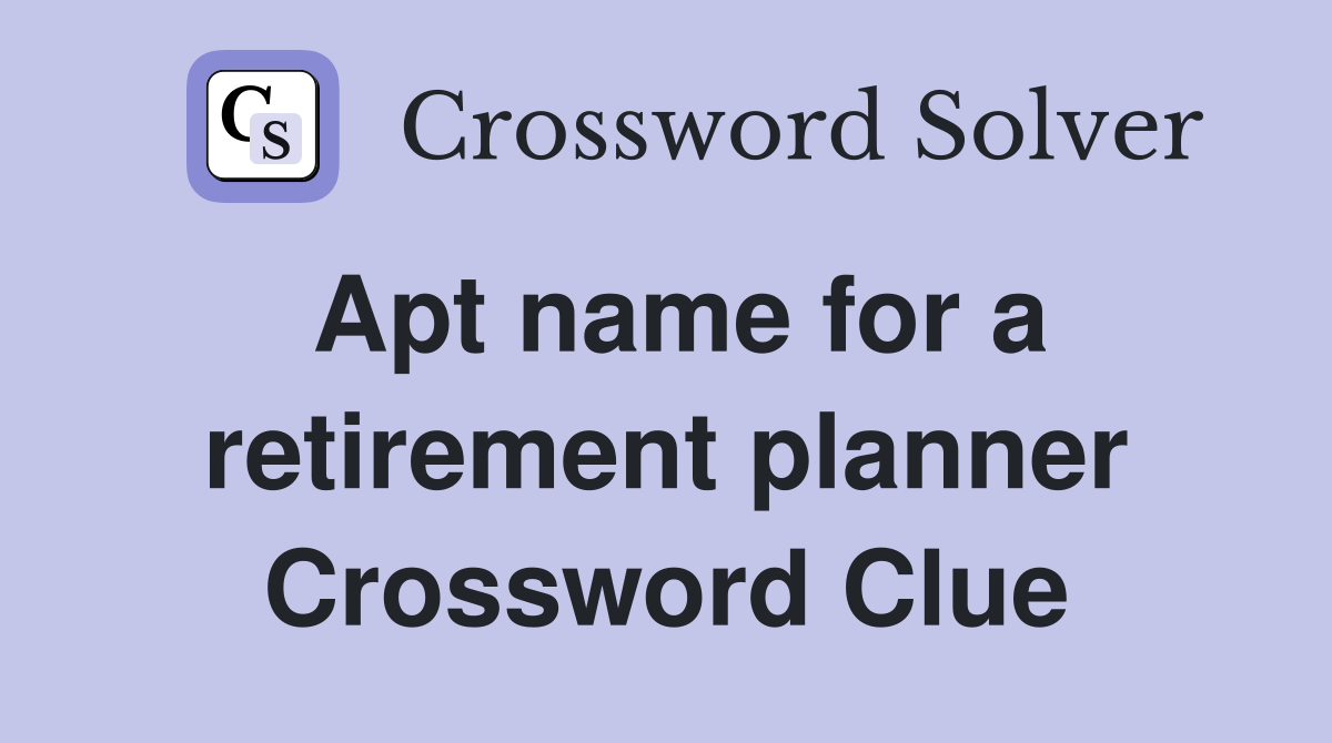 Apt name for a retirement planner Crossword Clue
