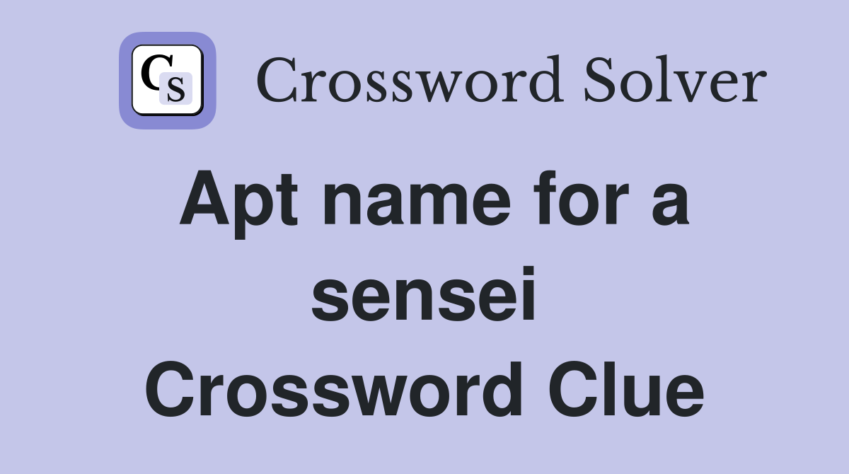 Apt name for a sensei Crossword Clue