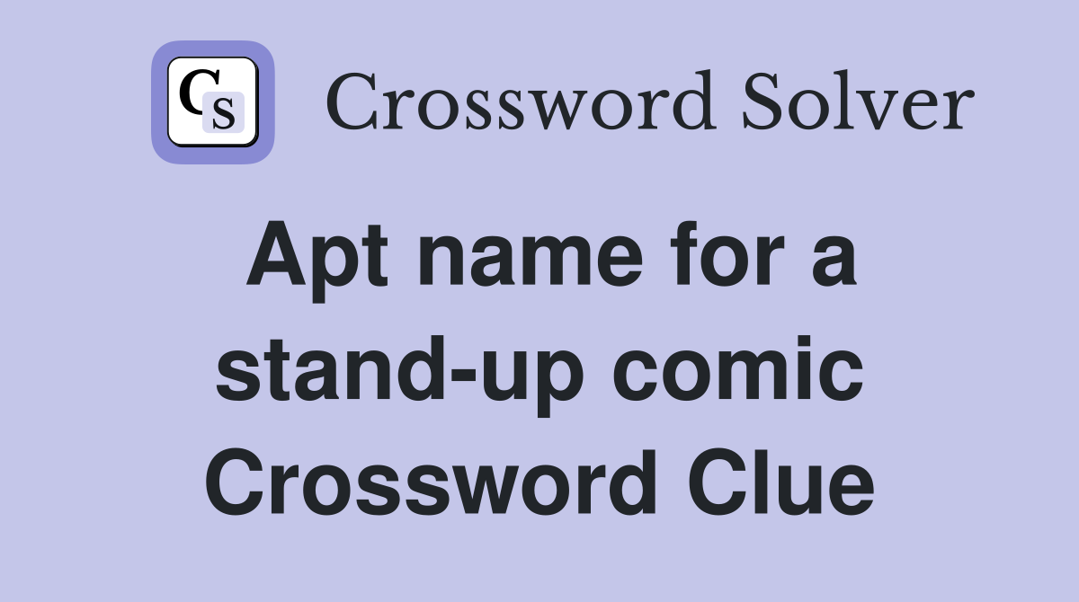Apt name for a stand-up comic Crossword Clue