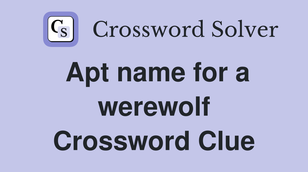 Apt name for a werewolf Crossword Clue