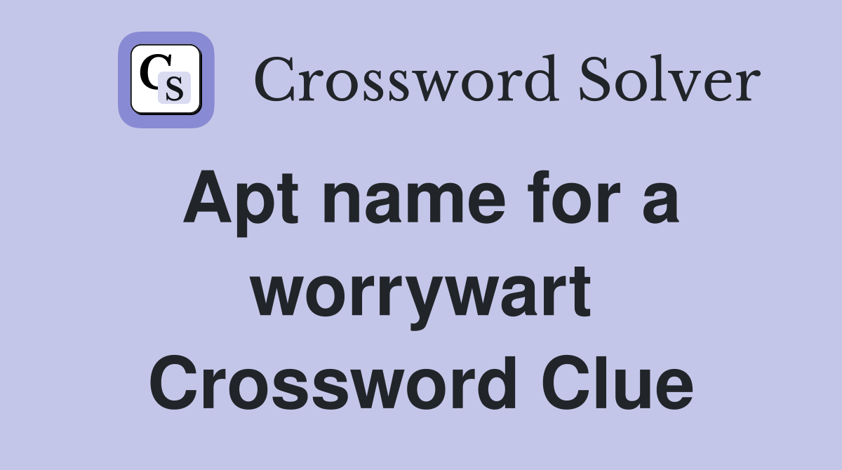 Apt name for a worrywart Crossword Clue
