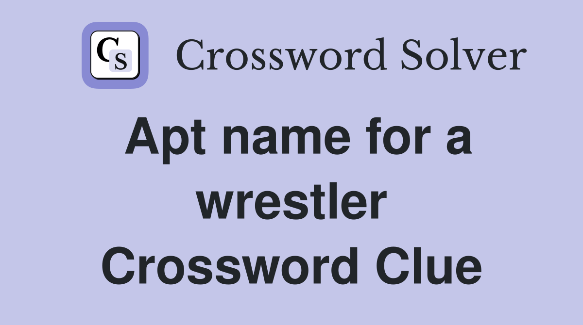 Apt name for a wrestler Crossword Clue