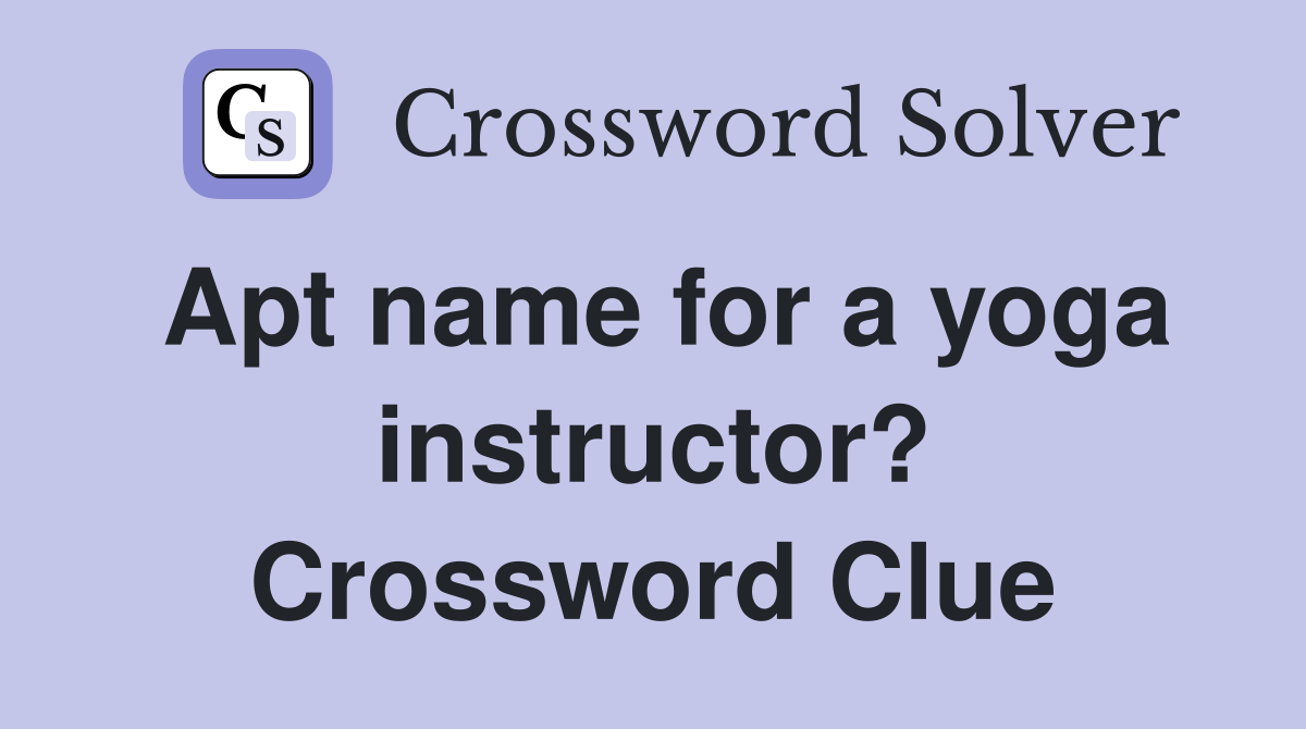 Apt name for a yoga instructor? Crossword Clue
