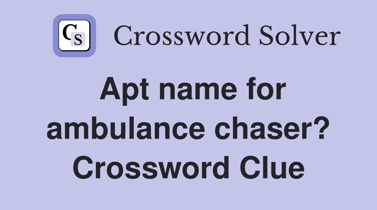 Apt name for ambulance chaser? Crossword Clue