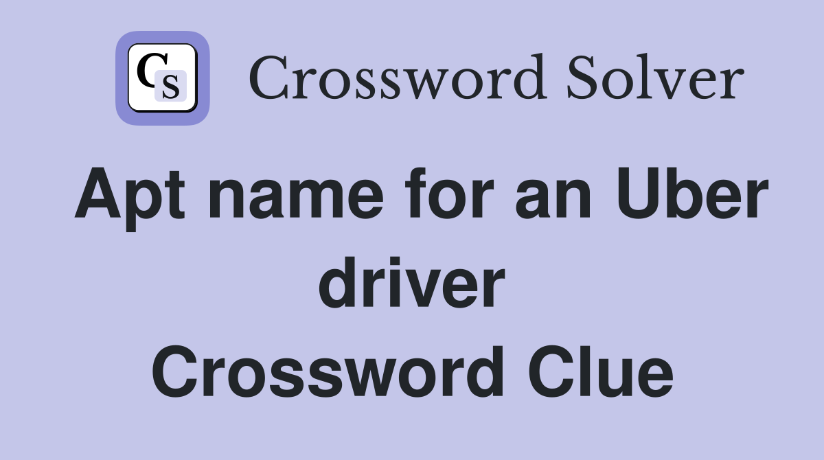 Apt name for an Uber driver Crossword Clue