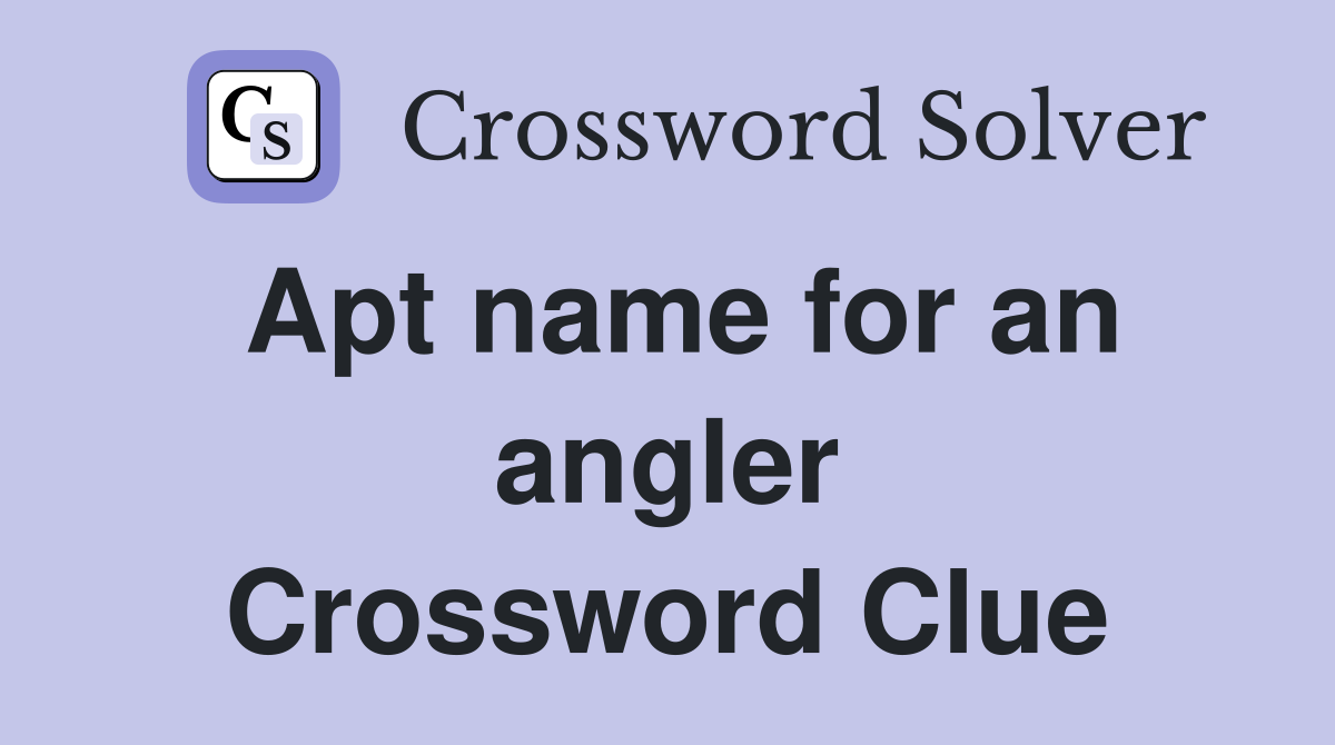 Apt name for an angler Crossword Clue