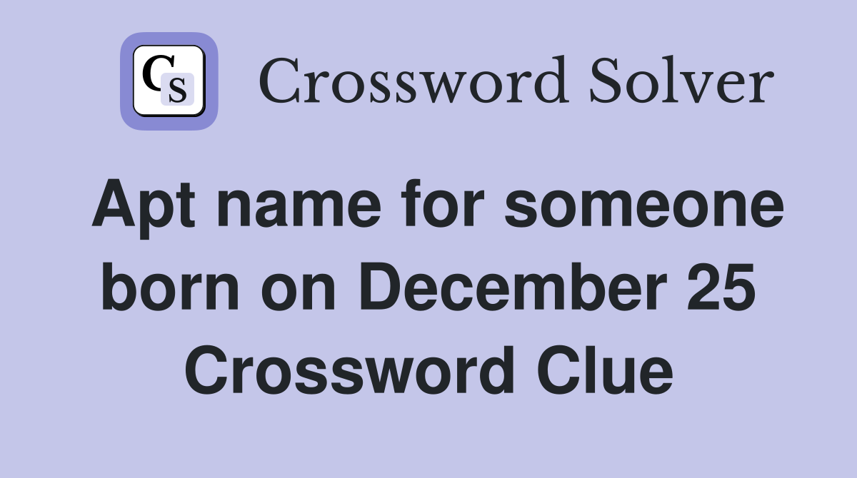 Apt name for someone born on December 25 Crossword Clue