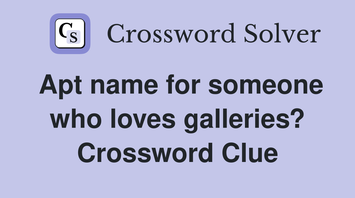 Apt name for someone who loves galleries? Crossword Clue