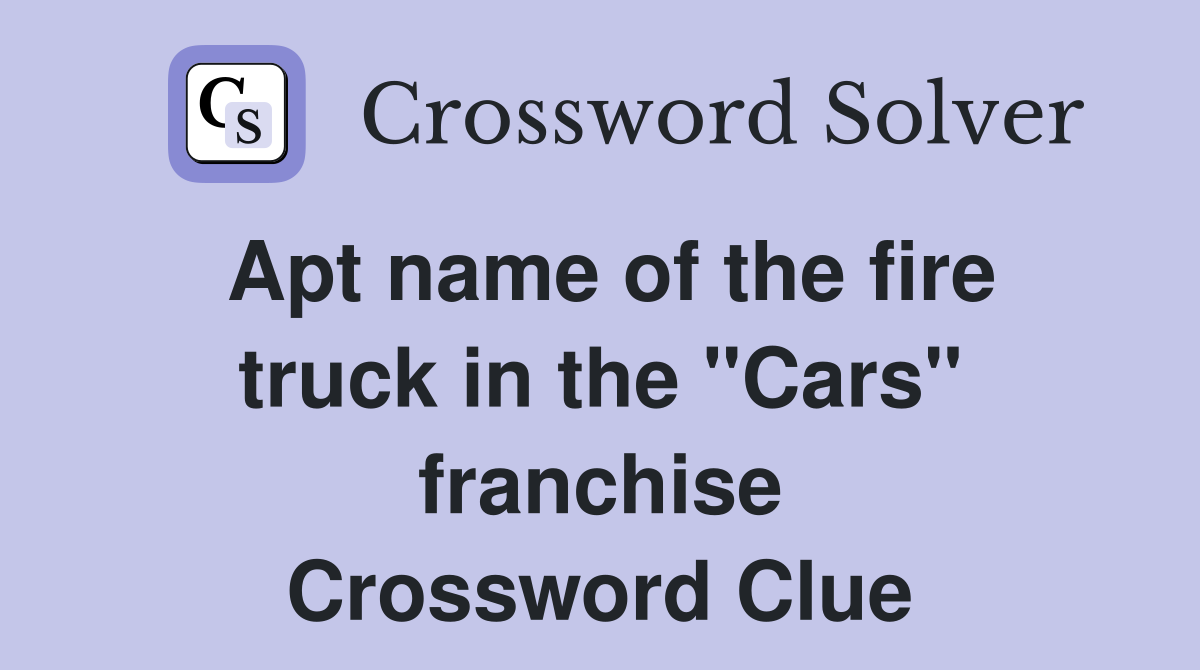 Apt name of the fire truck in the "Cars" franchise Crossword Clue