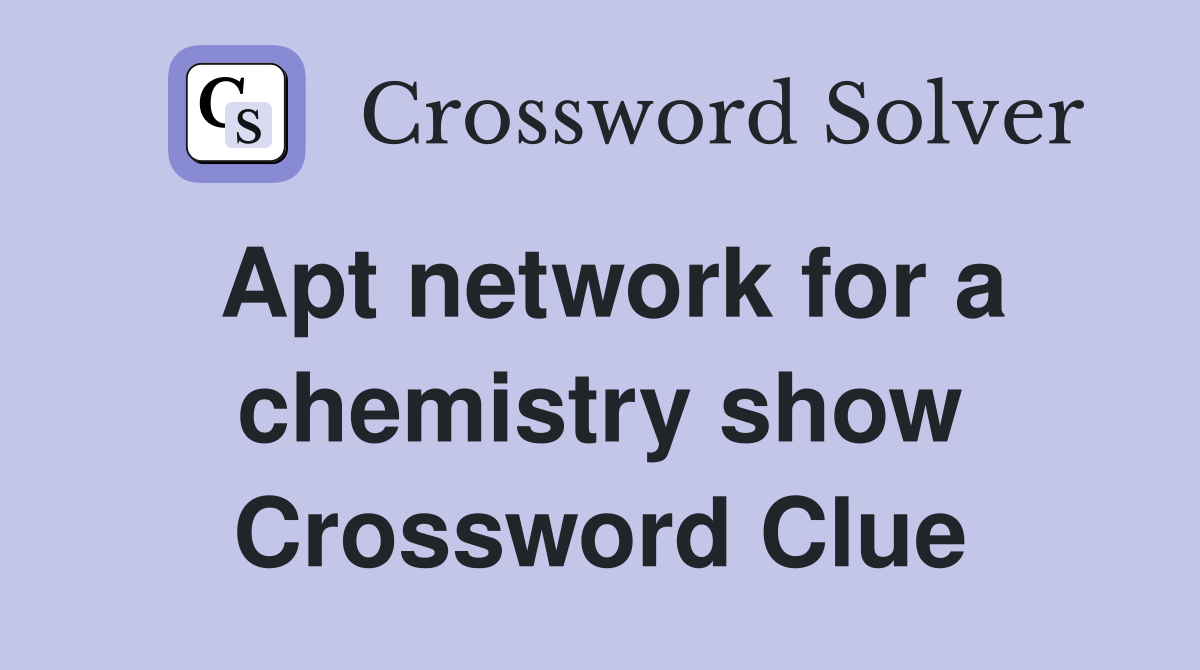 Apt network for a chemistry show Crossword Clue