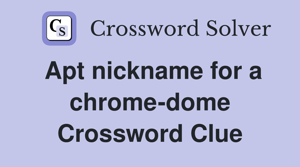 Apt nickname for a chrome-dome Crossword Clue