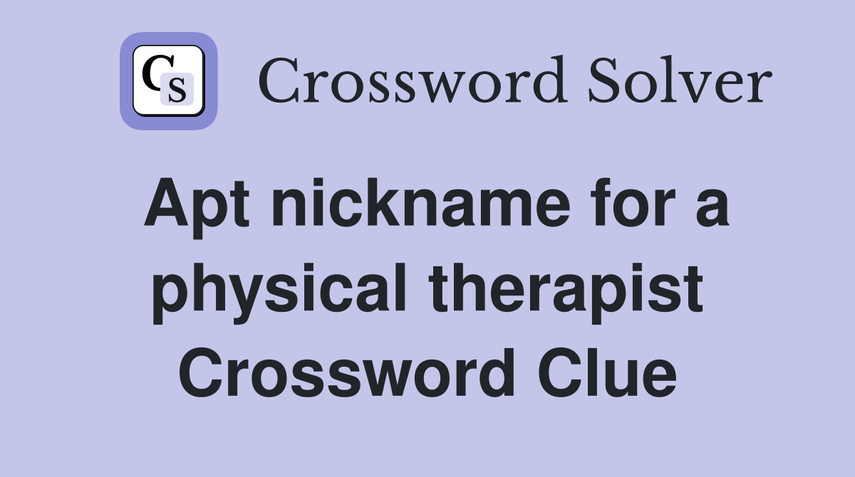 Apt nickname for a physical therapist Crossword Clue