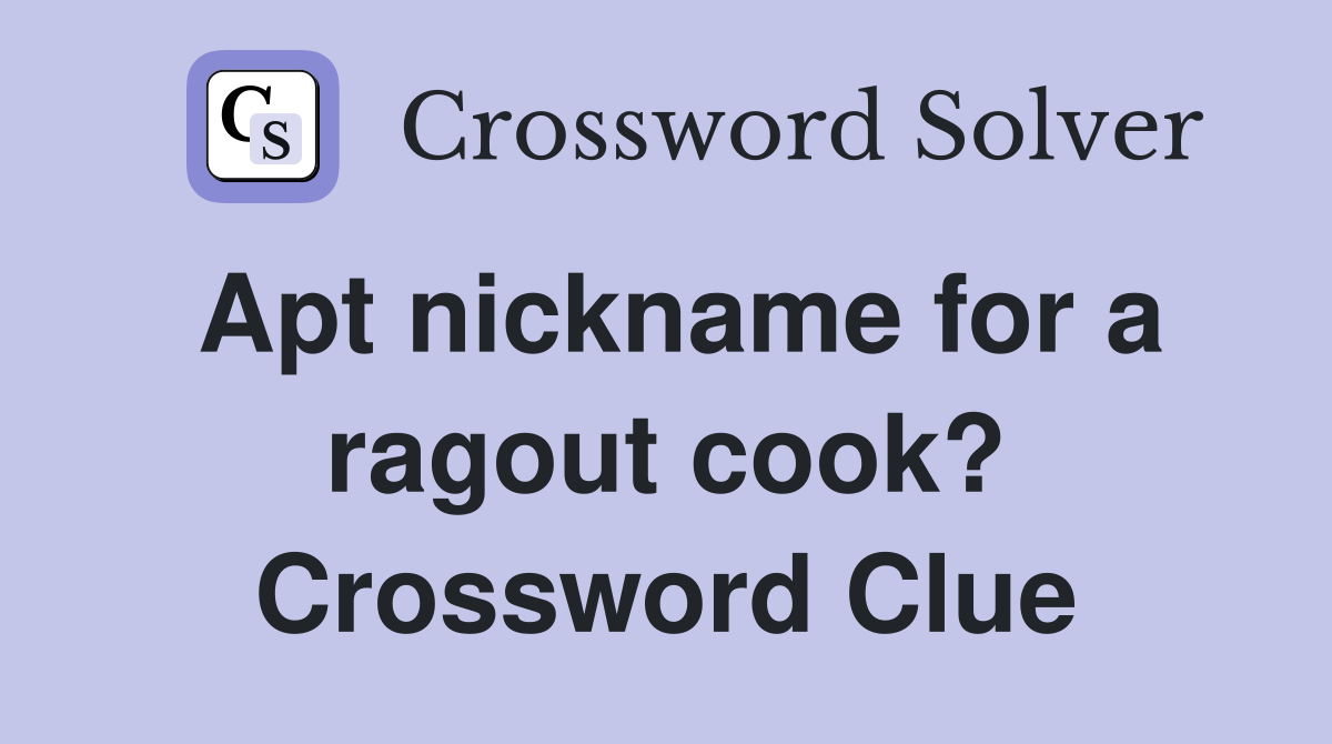 Apt nickname for a ragout cook? Crossword Clue