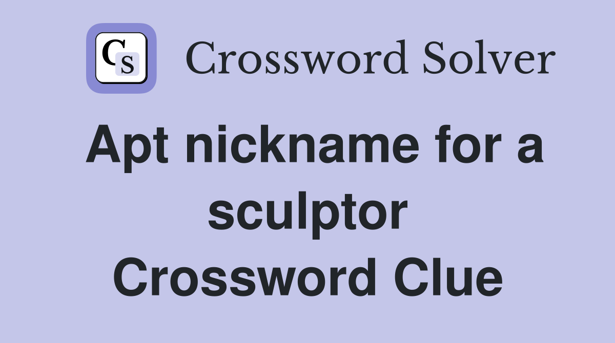 Apt nickname for a sculptor Crossword Clue