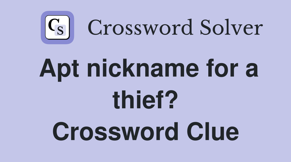 Apt nickname for a thief? Crossword Clue