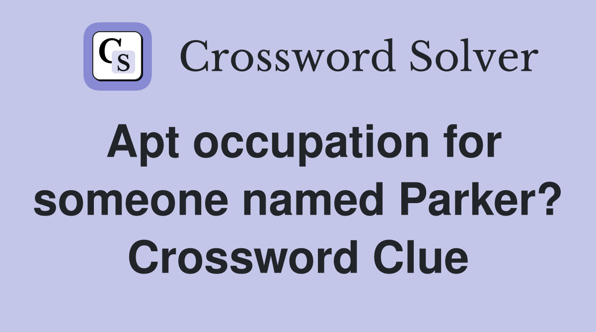 Apt occupation for someone named Parker? Crossword Clue