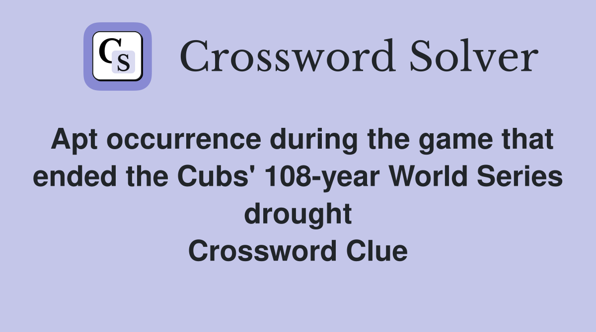 Apt occurrence during the game that ended the Cubs' 108-year World Series drought Crossword Clue