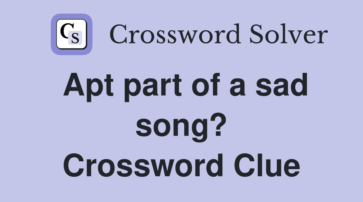 Apt part of a sad song? Crossword Clue