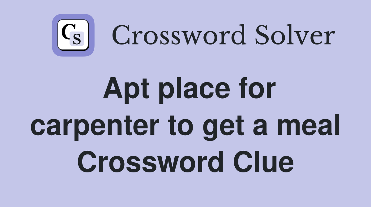 Apt place for carpenter to get a meal Crossword Clue