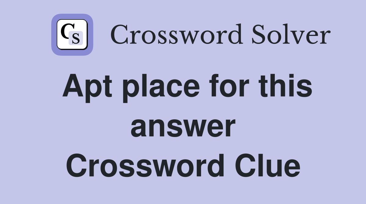 Apt place for this answer Crossword Clue