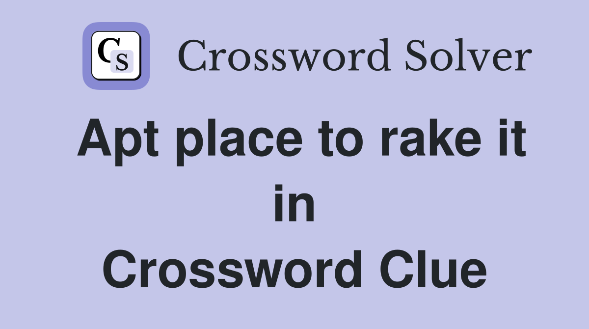 Apt place to rake it in Crossword Clue