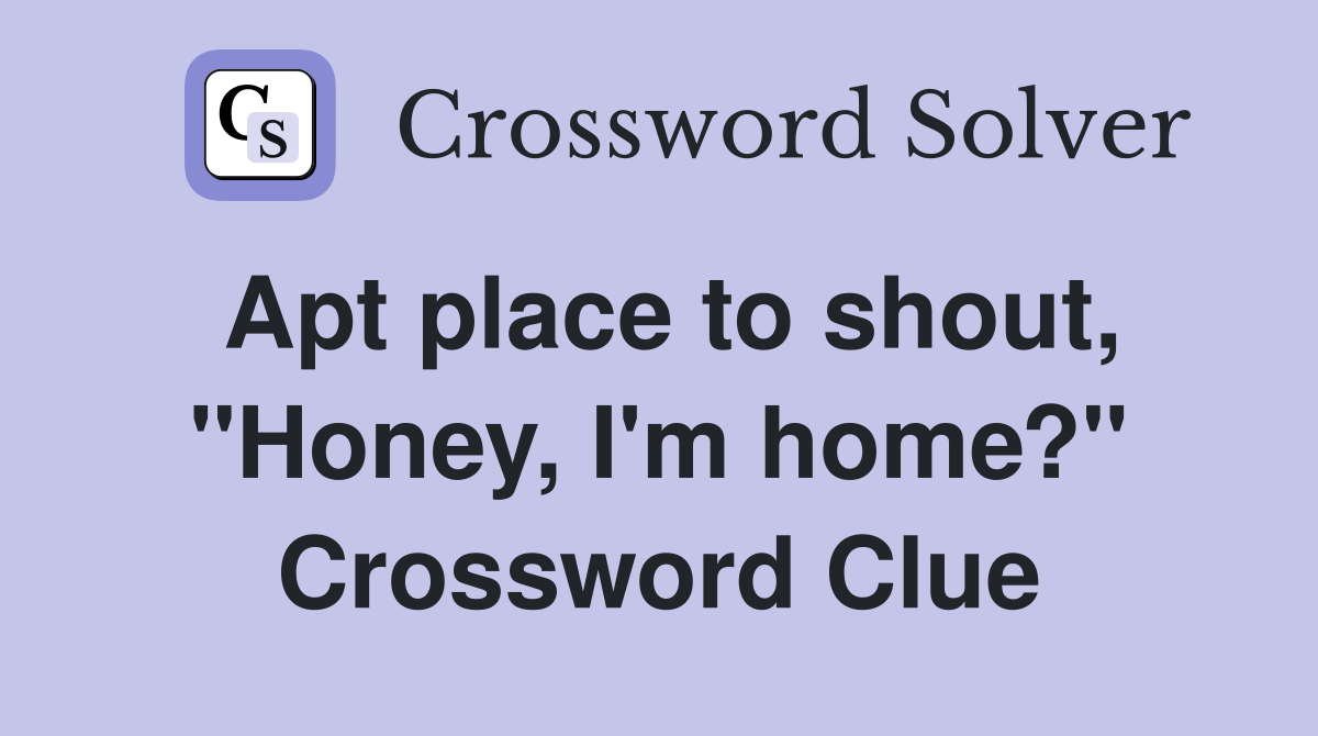 Apt place to shout, "Honey, I'm home?" Crossword Clue
