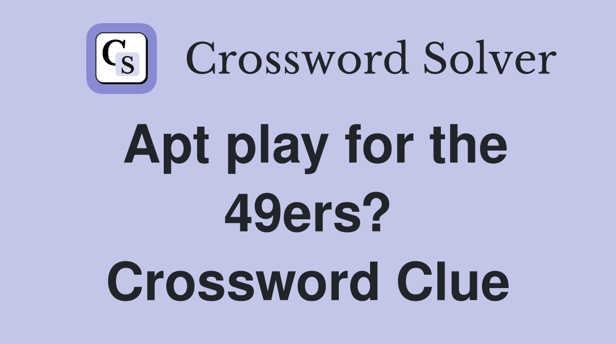 Apt play for the 49ers? Crossword Clue